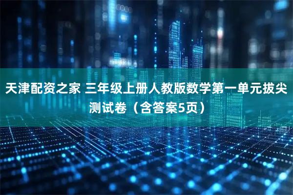 天津配资之家 三年级上册人教版数学第一单元拔尖测试卷（含答案5页）